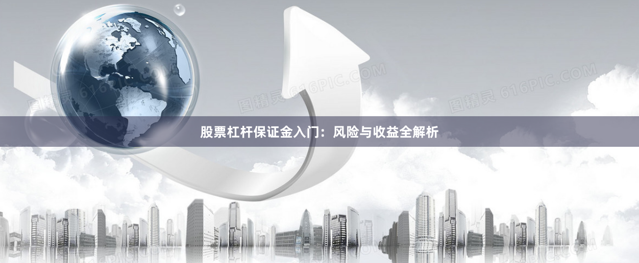 股票杠杆保证金入门：风险与收益全解析